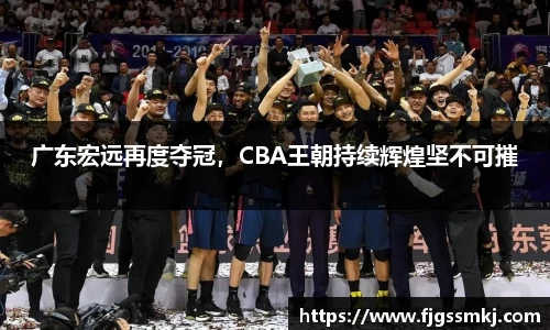 广东宏远再度夺冠，CBA王朝持续辉煌坚不可摧