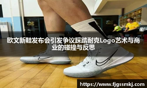 欧文新鞋发布会引发争议踩踏耐克Logo艺术与商业的碰撞与反思