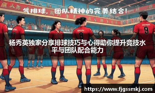 杨秀英独家分享排球技巧与心得助你提升竞技水平与团队配合能力