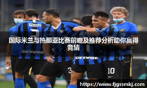 国际米兰与热那亚比赛前瞻及推荐分析助你赢得竞猜