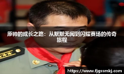 原帅的成长之路：从默默无闻到闪耀赛场的传奇旅程